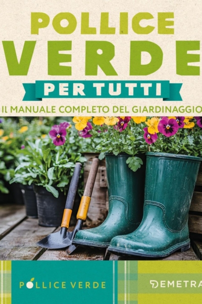 Pollice verde per tutti. Il manuale completo del giardinaggio