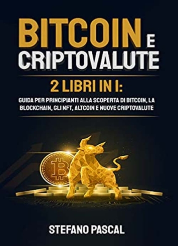 BITCOIN E CRIPTOVALUTE: 2 libri in 1: Guida per Principianti alla Scoperta di Bitcoin, la Blockchain, gli NFT, Altcoin e Nuove