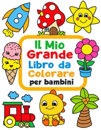 Il Mio Grande Libro da Colorare per Bambini: 100 Divertenti disegni con immagini facili da colorare per bambini da 1 a 4 anni