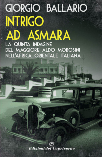 Intrigo ad Asmara: La quinta indagine del maggiore Aldo Morosini nell'Africa orientale italiana (Le indagini del maggiore Aldo Morosini nell'Africa Coloniale Italiana Vol. 5)