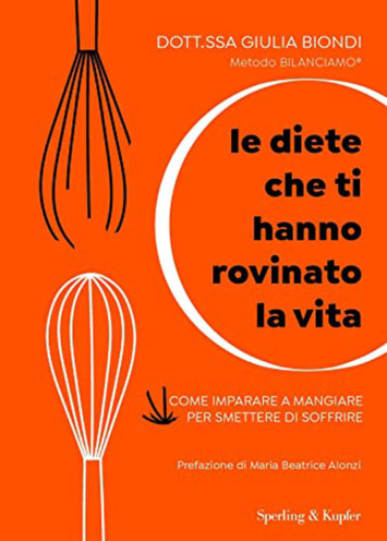 Le diete che ti hanno rovinato la vita: Come imparare a mangiare per smettere di soffrire