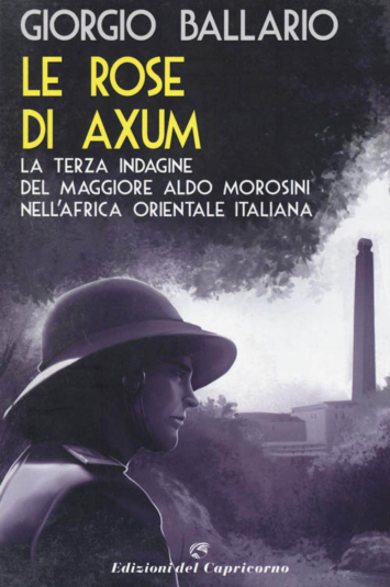 Le rose di Axum: La terza indagine del maggiore Aldo Morosini nell'Africa orientale italiana (Vol.3)