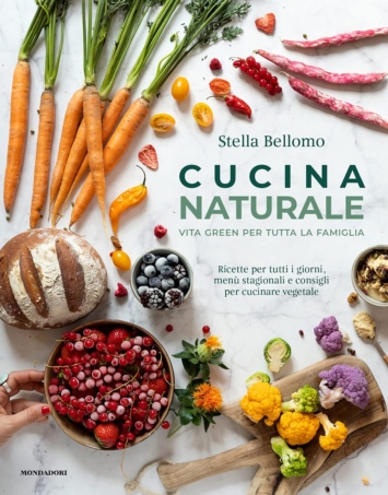 Cucina naturale: Vita green per tutta la famiglia. Ricette per tutti i giorni, menù stagionali e consigli per cucinare vegetale