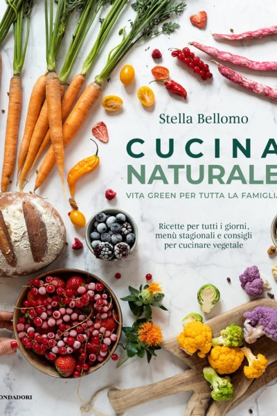 Cucina naturale: Vita green per tutta la famiglia. Ricette per tutti i giorni, menù stagionali e consigli per cucinare vegetale