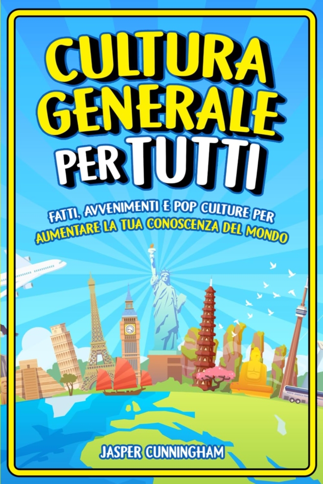 Cultura Generale per Tutti: Fatti, Avvenimenti e Pop Culture per aumentare la tua conoscenza del mondo