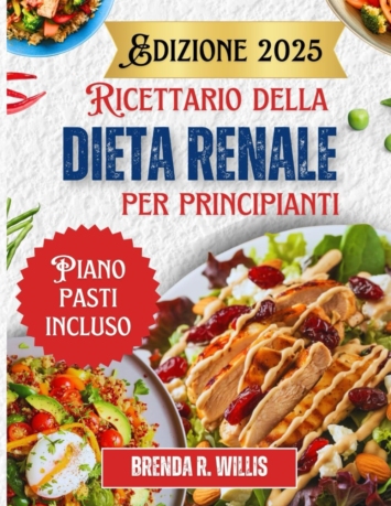 Ricettario della dieta renale per principianti: Deliziose ricette a basso contenuto di sodio, potassio e fosforo con piano alimentare