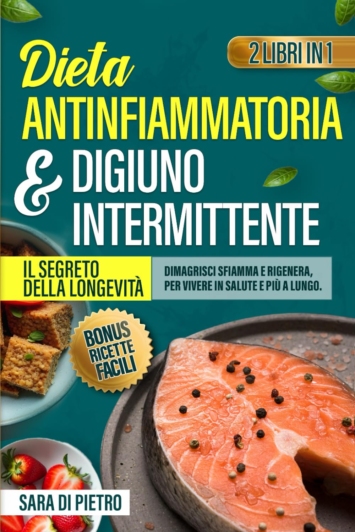 Dieta antinfiammatoria e digiuno intermittente: il segreto della longevita’: Dimagrisci, Sfiamma e Rigenera, per Vivere in Salute e Più a Lungo. Incluse Tante Ricette Facili! 2 Libri in 1