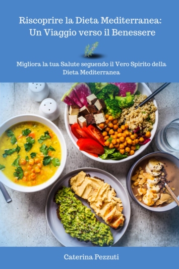 Riscoprire la Dieta Mediterranea: Un Viaggio verso il Benessere: Migliora la tua Salute seguendo il Vero Spirito della Dieta Mediterranea