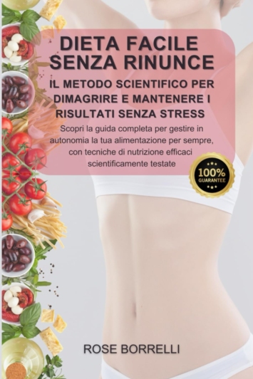 Dieta facile senza rinunce: Il Metodo Scientifico per dimagrire e mantenere i risultati senza stress. Scopri la guida completa per gestire in ... nutrizione efficaci scientificamente testate