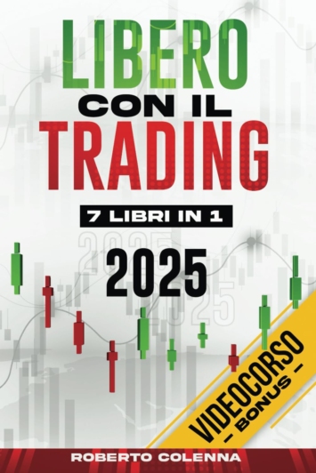 Libero Con Il Trading - 7 Libri in 1: La Bibbia del Trading Online per Principianti. Conquista la Libertà Finanziaria e Limita i Rischi con Semplici Strategie di Forex, Crypto, Swing e Day Trading