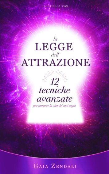 La Legge dell'Attrazione: 12 Tecniche Avanzate per attrarre la vita dei tuoi sogni