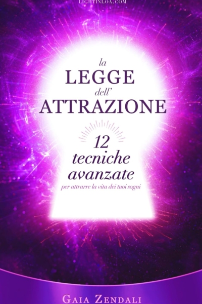 La Legge dell'Attrazione: 12 Tecniche Avanzate per attrarre la vita dei tuoi sogni
