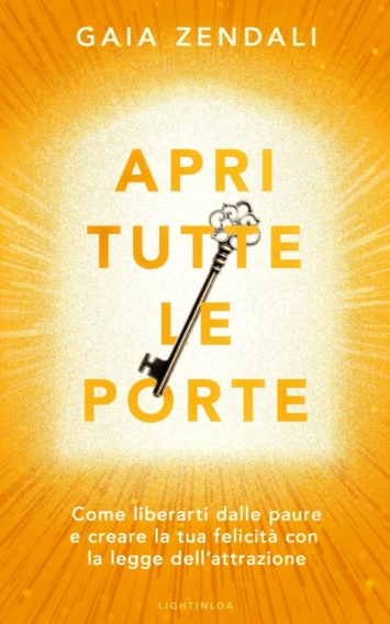 Apri Tutte Le Porte: Come liberarti dalle paure e creare la tua felicità con la legge dell'attrazione
